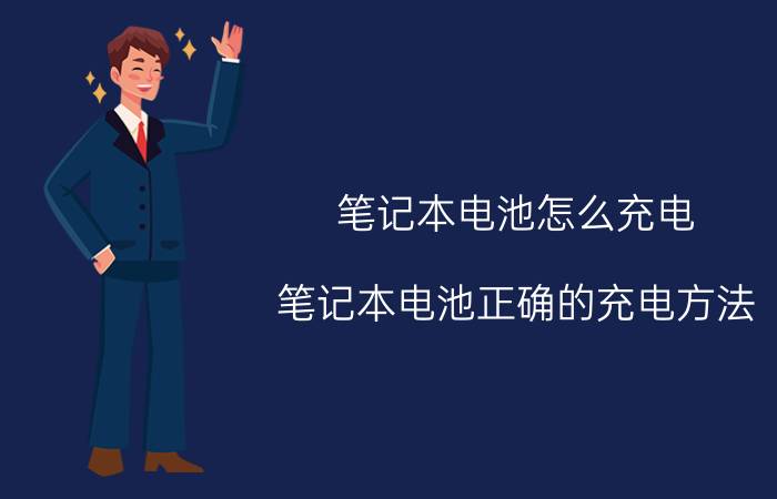 笔记本电池怎么充电 笔记本电池正确的充电方法